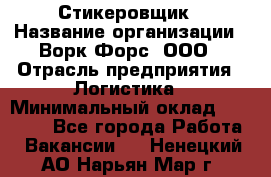 Стикеровщик › Название организации ­ Ворк Форс, ООО › Отрасль предприятия ­ Логистика › Минимальный оклад ­ 26 000 - Все города Работа » Вакансии   . Ненецкий АО,Нарьян-Мар г.